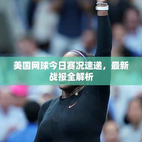 美国网球今日赛况速递,最新战报全解析