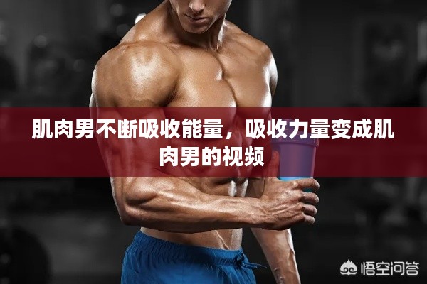 肌肉男不断吸收能量，吸收力量变成肌肉男的视频 