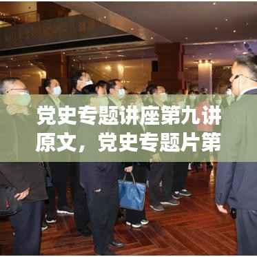 党史专题讲座第九讲原文,党史专题片第九讲